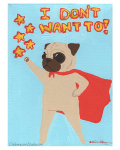 I Don't Want To! -  Pug Art Print