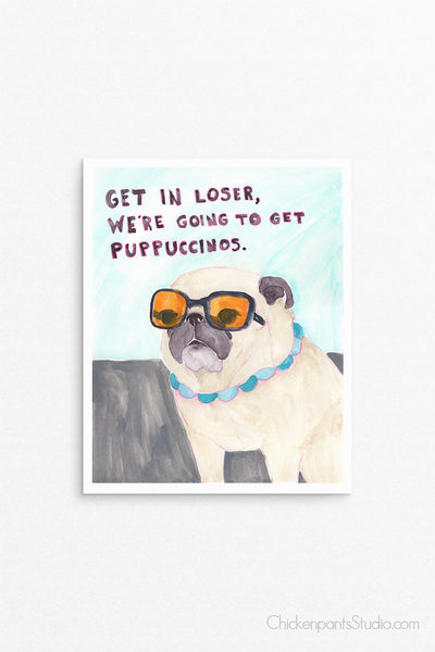 Get In Loser, We're Going To Get Puppuccinos - Pug Art Print