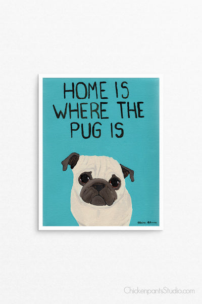 Home Is Where The Pug Is -  Pug Art Print