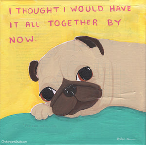 I Thought I Would Have It All Together By Now - Original Pug Painting