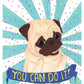 You Can Do It - General Encouragement Pug - Pug Art Print